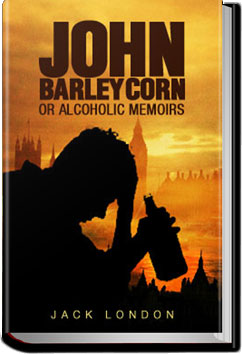 John Barleycorn or Alcoholic Memoirs | Jack London John Barleycorn or Alcoholic Memoirs | Jack London