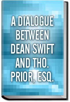 A Dialogue Between Dean Swift and Tho. Prior, Esq. | Anonymous