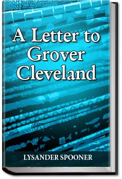 A Letter to Grover Cleveland | Lysander Spooner