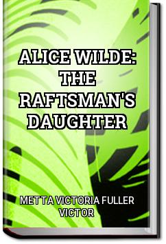 Alice Wilde: The Raftsman's Daughter | Metta Victoria Fuller Victor