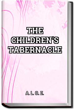 The Children's Tabernacle | A. L. O. E. The Children's Tabernacle | A. L. O. E.