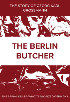 Georg Karl Grossmann - The Berlin Butcher | Serial Killers