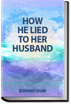How He Lied to Her Husband | George Bernard Shaw