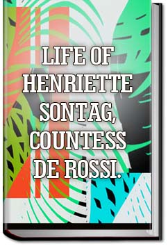Life of Henriette Sontag, Countess de Rossi. | 