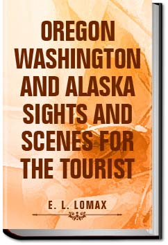 Oregon, Washington and Alaska; Sights and Scenes f | E. L. (Edward Lloyd) Lomax
