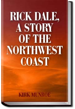 Rick Dale, A Story of the Northwest Coast | Kirk Munroe