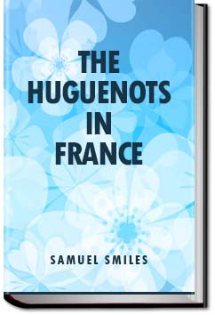 The Huguenots in France | Samuel Smiles